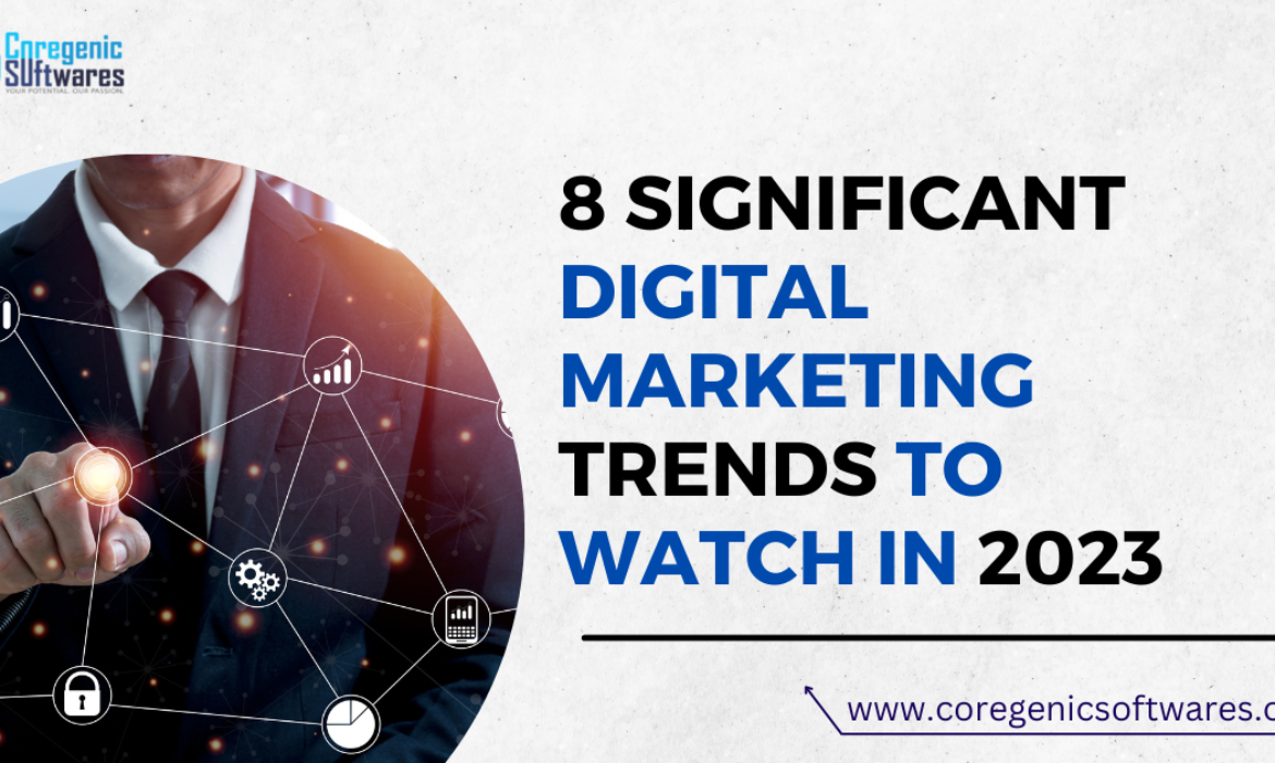 8 Significant Digital Marketing Trends to Watch in 2023