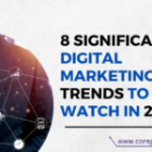 8 Significant Digital Marketing Trends to Watch in 2023